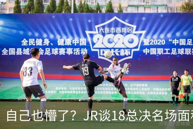 自己也懵了？JR谈18总决名场面称当时打平！几年前曾承认以为领先